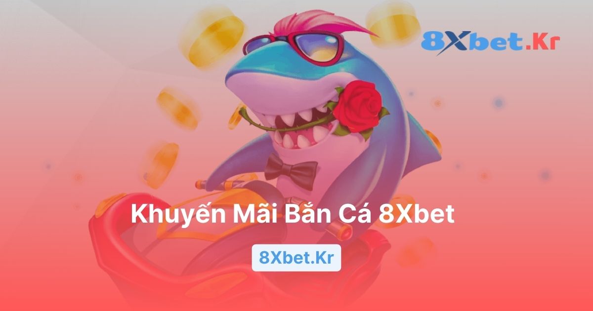 Khuyến mãi bắn cá 8Xbet