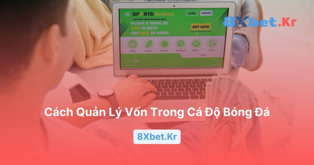 Cách quản lý vốn trong cá độ bóng đá